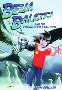 Bella Balistica and the Forgotten Kingdom - Book #4 of the Bella Balistica