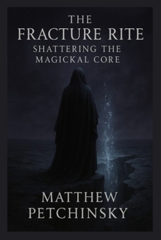 The Fracture Rite: Shattering the Magickal Core (Apophis Magick Series: Self-Destruction Magick)