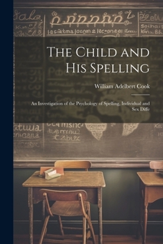 Paperback The Child and His Spelling: An Investigation of the Psychology of Spelling, Individual and Sex Diffe Book