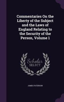Hardcover Commentaries On the Liberty of the Subject and the Laws of England Relating to the Security of the Person, Volume 1 Book