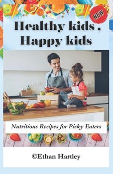Paperback Healthy Kids, Happy Kids: Nutritious Recipes for Picky Eaters Book