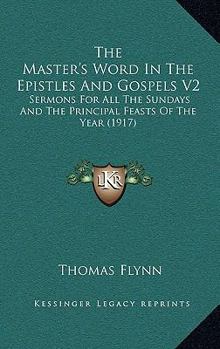 Paperback The Master's Word In The Epistles And Gospels V2: Sermons For All The Sundays And The Principal Feasts Of The Year (1917) Book