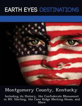Paperback Montgomery County, Kentucky: Including Its History, the Confederate Monument in Mt. Sterling, the Cane Ridge Meeting House, and More Book