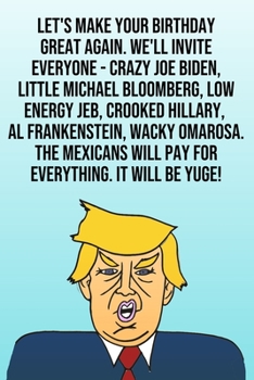 Paperback Let's Make Your Birthday Great Again. We'll Invite Everyone - Crazy Joe Biden, Little Michael Bloomberg, Low Energy Jeb, Crooked Hillary, Al Frankenst Book