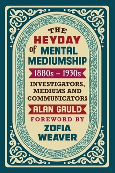 Paperback The Heyday of Mental Mediumship: 1880s - 1930s: INVESTIGATORS, MEDIUMS AND COMMUNICATORS Book