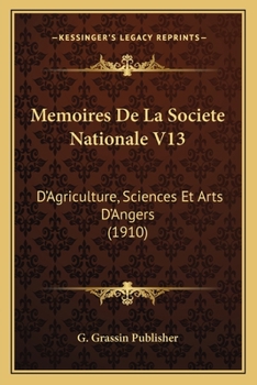 Memoires De La Societe Nationale V13: D'Agriculture, Sciences Et Arts D'Angers (1910)