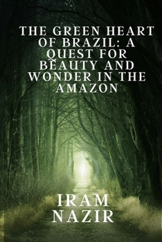 Paperback The Green Heart of Brazil: A quest for beauty and wonder in the amazon Book