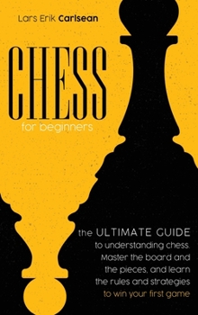 Hardcover Chess For Beginners: The Ultimate Guide to Understanding Chess. Master the Board and the Pieces, and Learn the Rules and Strategies to Win Book