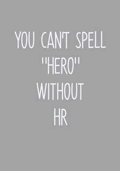 You Can't Spell "Hero" Without HR: To Do List Notebook For Work & Blank Lined Journal (Snarky Gifts For Coworkers)