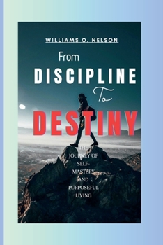 Paperback From Discipline to Destiny: The Journey of Self-Mastery and Purposeful Living Book