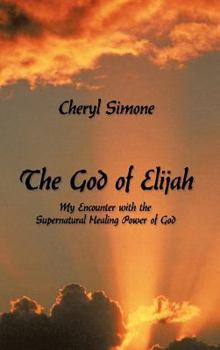 Hardcover The God of Elijah: My Encounter with the Supernatural Healing Power of God Book