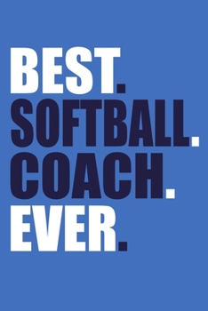 Best. Softball. Coach. Ever: Blank Lined Notebook Journal: Gift For Fastpitch Softball Coach Dad Mom Brother Father Son Husband Grandpa 6x9 | 110 Blank Pages | Plain White Paper | Soft Cover Book