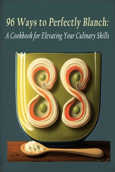 Paperback 96 Ways to Perfectly Blanch: A Cookbook for Elevating Your Culinary Skills Book