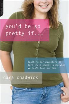 Paperback You'd Be So Pretty If . . .: Teaching Our Daughters to Love Their Bodies--Even When We Don't Love Our Own Book