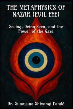 The Metaphysics of Nazar (Evil Eye): Seeing, Being Seen, and the Power of the Gaze (Life in the Bliss Lane)