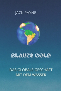 Blaues Gold: Das Globale Gesch?ft Mit Dem Wasser
