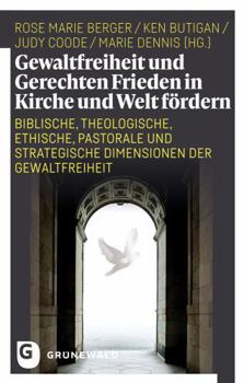 Gewaltfreiheit Und Gerechten Frieden in Kirche Und Welt Fordern: Biblische, Theologische, Ethische, Pastorale Und Strategische Dimensionen Der Gewaltf