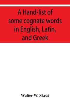 A Hand-list of some cognate words in English, Latin, and Greek; with references to pages in Curtius' "Grundzu¨ge der griechischen Etymologie" ... in which their Etymologies are discussed.