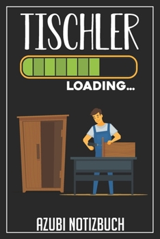 Tischler Loading… Azubi Notizbuch: 120 Seiten Liniert im Format A5 (6x9 Zoll) mit Soft Cover Glänzend. (German Edition)