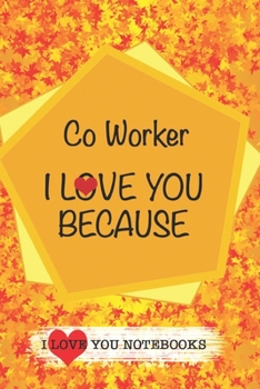 Co Worker I Love You Because /Love Cover Themes: What I love About You Gift Book: Prompted Fill-in the Blank Personalized Journal/ Tons of Reasons Why I Love You