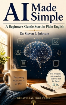 AI Made Simple: A Beginner's Gentle Start in Plain English