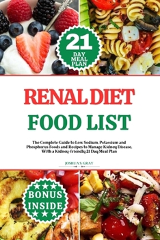 Paperback Renal Diet Food List: The Complete Guide to Low Sodium, Potassium and Phosphorus Foods and Recipes to Manage Kidney Disease, With a Kidney-f Book