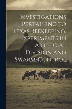 Paperback Investigations Pertaining to Texas Beekeeping. Experiments in Artificial Division and Swarm-control Book