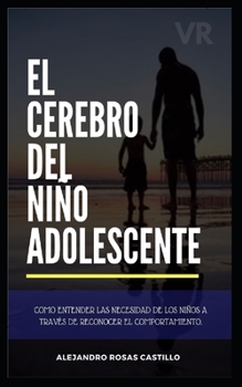 El cerebro del niño adolescente: Consejos muy prácticos para entender a tus hijos (niños y adolescente) (Disciplina Positiva) (Spanish Edition)