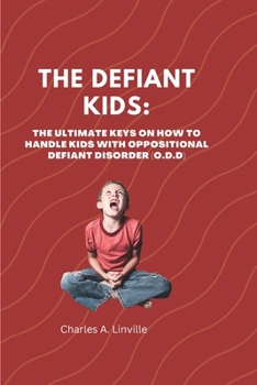 Paperback The Defiant Kids: The Ultimate Keys on How to Handle Kids With Oppositional Defiant Disorder (ODD) Book