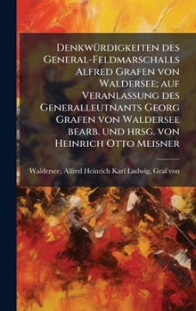 DenkwÃ1/4rdigkeiten des General-Feldmarschalls Alfred Grafen von Waldersee; auf Veranlassung des Generalleutnants Georg Grafen von Waldersee bearb. und hrsg. von Heinrich Otto Meisner (German Edition)