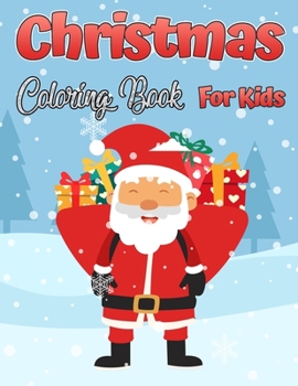 The Christmas Coloring Book for Kids: Fun Children Christmas Gift or Present for Toddlers & Kids Beautiful Pages to Color with Santa and More