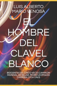 EL HOMBRE DEL CLAVEL BLANCO: BIOGRAFIA DEL CINCO VECES CAMPEON MUNDIAL DE BILLAR, PEDRO LEOPOLDO CARRERA (1914-1963) (Spanish Edition)