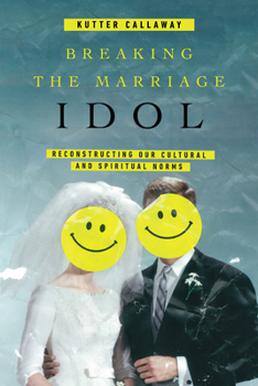 Paperback Breaking the Marriage Idol: Reconstructing Our Cultural and Spiritual Norms Book