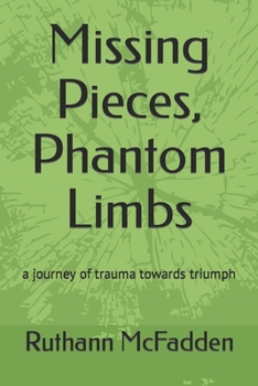 Paperback Missing Pieces, Phantom Limbs: a journey of trauma towards triumph Book