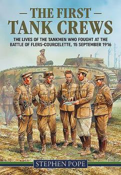 Hardcover The First Tank Crews: The Lives of the Tankmen Who Fought at the Battle of Flers Courcelette 15 September 1916 Book