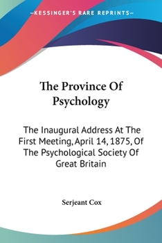 Paperback The Province Of Psychology: The Inaugural Address At The First Meeting, April 14, 1875, Of The Psychological Society Of Great Britain Book