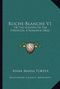 Paperback Roche-Blanche V1: Or The Hunters Of The Pyrencees, A Romance (1822) Book