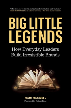 Paperback Big Little Legends: How Everyday Leaders Build Irresistible Brands Book