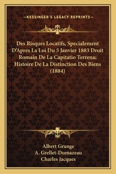 Des Risques Locatifs, Specialement D'Apres La Loi Du 5 Janvier 1883 Droit Romain de La Capitatio Terrena; Histoire de La Distinction Des Biens (1884)
