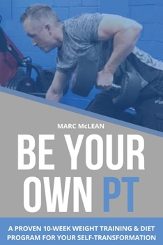 Paperback Be Your Own PT: A Proven 10-Week Weight Training & Diet Program For Your Self-Transformation Book