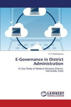 E-Governance in District Administration: A Case Study of Madurai Revenue District, Tamilnadu, India