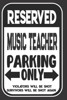 Reserved Music Teacher Parking Only. Violators Will Be Shot. Survivors Will Be Shot Again: Blank Lined Notebook | Thank You Gift For Music Teacher