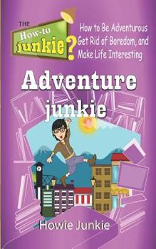 Paperback Adventure Junkie: How to Be Adventurous, Get Rid of Boredom, and Make Life Interesting Book