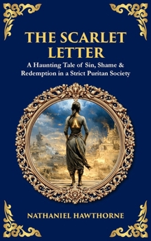 The Scarlet Letter: A Haunting Tale of Sin, Shame & Redemption in a Strict Puritan Society (Deluxe Hardbound Edition) (Library of Alexandria)