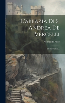 L'abbazia Di S. Andrea De Vercelli: Studio Storico...