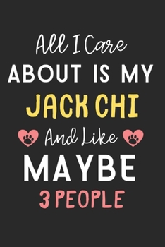 All I care about is my Jack Chi and like maybe 3 people: Lined Journal, 120 Pages, 6 x 9, Funny Jack Chi Dog Gift Idea, Black Matte Finish (All I care ... my Jack Chi and like maybe 3 people Journal)