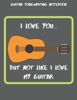 Paperback Guitar Songwriting Notebook: I Love you... But not like I love my guitar. Book