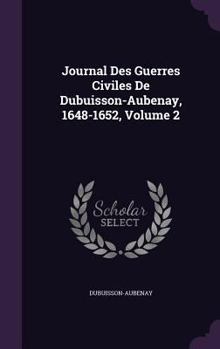 Hardcover Journal Des Guerres Civiles De Dubuisson-Aubenay, 1648-1652, Volume 2 Book
