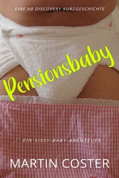 Pensionsbaby: Eine ABDL-Femdom-Sissy-Baby-Geschichte (German Edition)