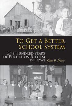 Hardcover To Get a Better School System: One Hundred Years of Education Reform in Texas Book